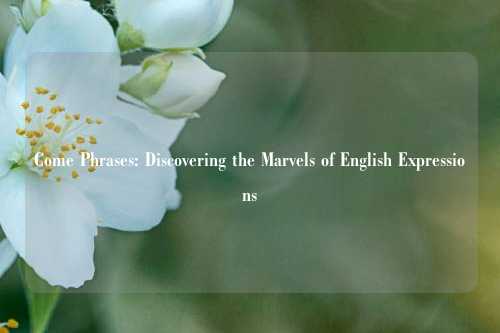 Come Phrases: Discovering the Marvels of English Expressions