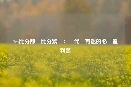 7m比分即時比分繁體：現代體育迷的必備追賽利器
